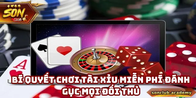 Bí quyết chơi tài xỉu miễn phí đánh gục mọi đối thủ
