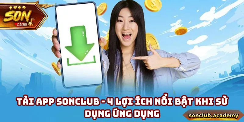 Tải App Sonclub - 4 Lợi Ích Nổi Bật Khi Sử Dụng Ứng Dụng